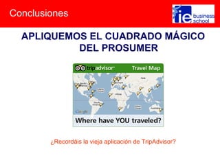 Conclusiones
APLIQUEMOS EL CUADRADO MÁGICO
DEL PROSUMER
¿Recordáis la vieja aplicación de TripAdvisor?
 