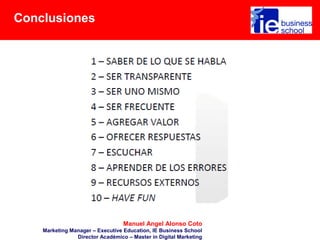 Conclusiones
Manuel Angel Alonso Coto
Marketing Manager – Executive Education, IE Business School
Director Académico – Master in Digital Marketing
 