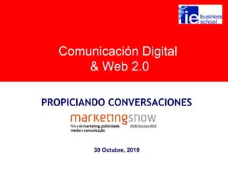 Comunicación Digital
& Web 2.0
PROPICIANDO CONVERSACIONES
30 Octubre, 2010
 