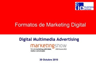 Formatos de Marketing Digital
Digital Multimedia Advertising
30 Octubre 2010
 