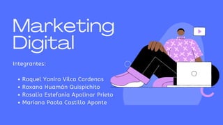 Marketing
Digital
Raquel Yanira Vilca Cardenas
Roxana Huamán Quispichito
Rosalía Estefanía Apolinar Prieto
Mariana Paola Castillo Aponte
Integrantes:
 