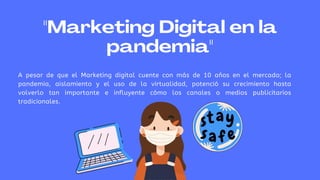 A pesar de que el Marketing digital cuente con más de 10 años en el mercado; la
pandemia, aislamiento y el uso de la virtualidad, potenció su crecimiento hasta
volverlo tan importante e influyente cómo los canales o medios publicitarios
tradicionales.
"Marketing Digital en la
pandemia"
 