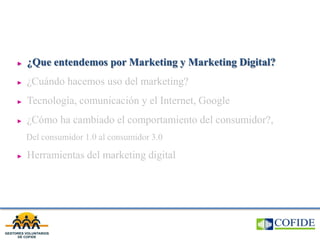► ¿Que entendemos por Marketing y Marketing Digital?
► ¿Cuándo hacemos uso del marketing?
► Tecnologìa, comunicación y el ...