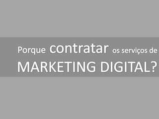 Porque contratar os serviços de MARKETING DIGITAL? 