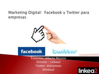 Expositor: Alberto Moreno
   Director – Linkea2
   Twitter: @alcamoes
        @linkea2
 