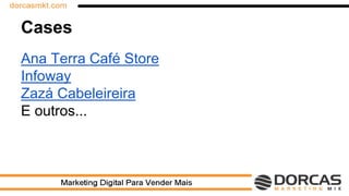 Cases
Ana Terra Café Store
Infoway
Zazá Cabeleireira
E outros...
 