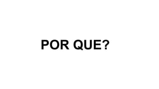 POR QUE?
 