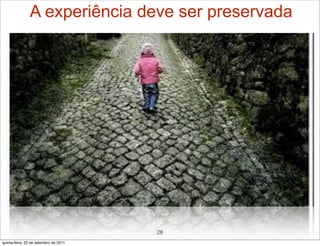 A experiência deve ser preservada




                                       28
quinta-feira, 22 de setembro de 2011
 