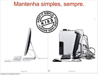 Mantenha simples, sempre.




                                       33
quinta-feira, 22 de setembro de 2011
 