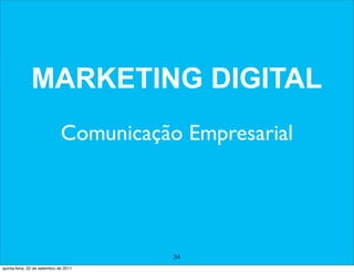 MARKETING DIGITAL
                              Comunicação Empresarial




                                         34
quinta-feira, 22 de setembro de 2011
 