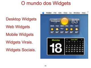 O mundo dos Widgets


Desktop Widgets
Web Widgets
Mobile Widgets
Widgets Virais.
Widgets Sociais.


                   48
 