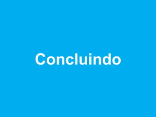 Concluindo
 