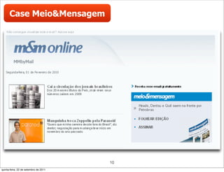 Case Meio&Mensagem




                                       10
quinta-feira, 22 de setembro de 2011
 