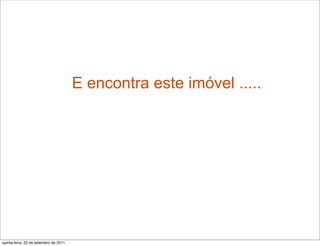 E encontra este imóvel .....




quinta-feira, 22 de setembro de 2011
 