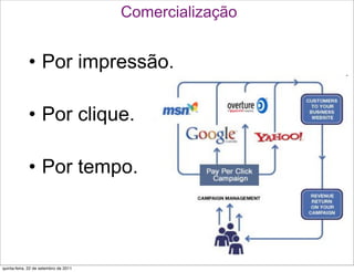 Comercialização


             • Por impressão.

             • Por clique.

             • Por tempo.



quinta-feira, 22 de setembro de 2011
 
