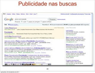 Publicidade nas buscas




                                            38
quinta-feira, 22 de setembro de 2011
 