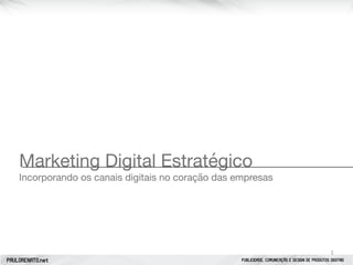 PAULORENATO.net PUBLICIDADE, COMUNICAÇÃO E DESIGN DE PRODUTOS DIGITAIS
1
Marketing Digital Estratégico

Incorporando os canais digitais no coração das empresas
 
