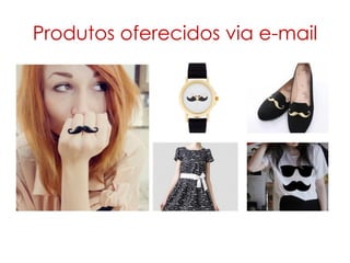 Produtos oferecidos via e-mail
 