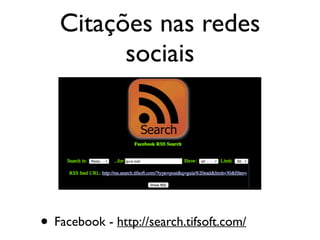 Citações nas redes
sociais
• Facebook - http://search.tifsoft.com/
 