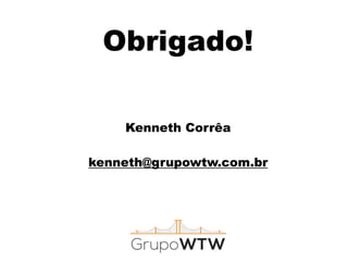 Obrigado!
Kenneth Corrêa
!
kenneth@grupowtw.com.br
 