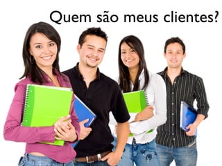 Quem são meus clientes?
 