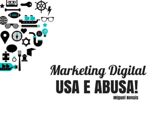 Marketing Digital
USA E ABUSA!Miguel Novais
 