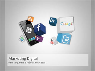 Marketing Digital
Para pequenas e médias empresas
 