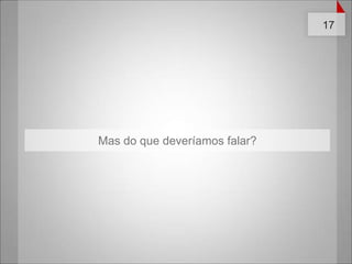 Mas do que deveríamos falar?