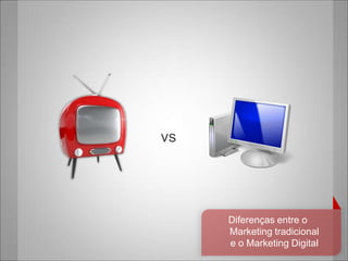 vsDiferenças entre o Marketing tradicional e o Marketing Digital