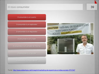 Fonte: http://www.slideshare.net/mnegrini/marketing-de-experincia-e-mdias-sociais-3701547O novo consumidor
