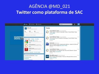 AGÊNCIA @MD_021
Twitter como plataforma de SAC
 