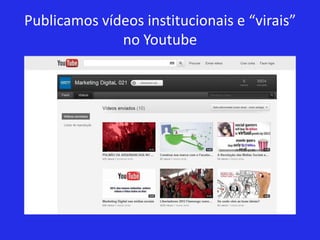 Publicamos vídeos institucionais e “virais”
              no Youtube
 