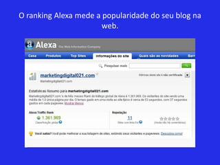 O ranking Alexa mede a popularidade do seu blog na
                       web.
 