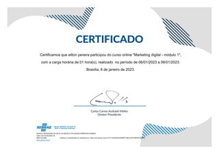 Certificamos que ellton pereira participou do curso online "Marketing digital - módulo 1",
com a carga horária de 01 hora(s), realizado no período de 06/01/2023 a 06/01/2023.
Brasília, 6 de janeiro de 2023.
Verifique a autenticidade do certificado em: https://ava.sebrae.com.br/?AT=4244243E244BB4F198C2C87F4B345C6250F9
 