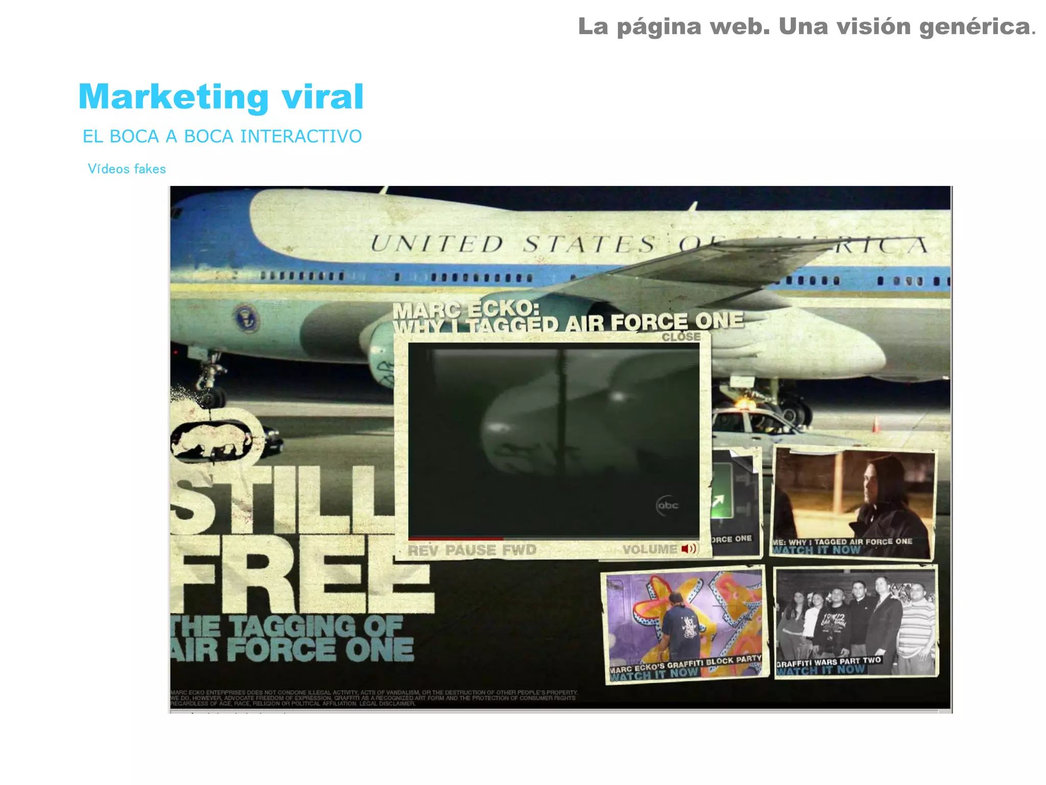 La página web. Una visión genérica.


Marketing viral
EL BOCA A BOCA INTERACTIVO
Vídeos fakes
 