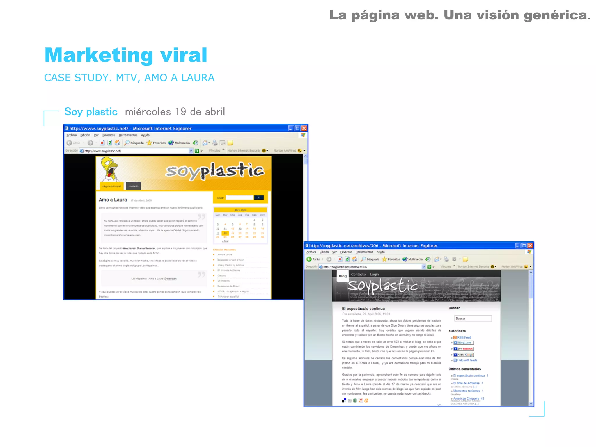 La página web. Una visión genérica.


Marketing viral
CASE STUDY. MTV, AMO A LAURA


   Soy plastic miércoles 19 de abril
 