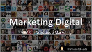 Prof. Krishnamurti




                     Marketing Digital
                       MBA em Negócios e Marketing


                                               Krishnamurti B. Ávila
 
