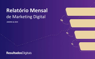 Relatório Mensal
de Marketing Digital
JANEIRO de 2019
 