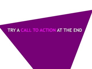 TRY A CALL TO ACTION AT THE END
 