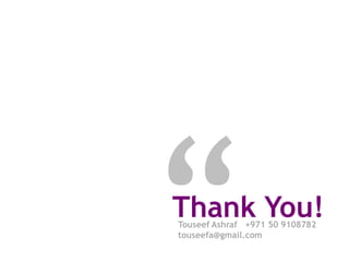 Thank You!
Touseef Ashraf +971 50 9108782
touseefa@gmail.com
 