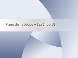 Plano de negócios – Sex Shop LG
 