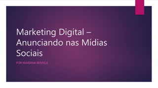 Marketing Digital –
Anunciando nas Mídias
Sociais
POR MARIANA BENFICA
 