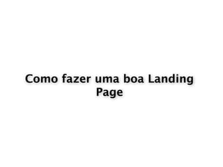 Como fazer uma boa Landing
           Page
 