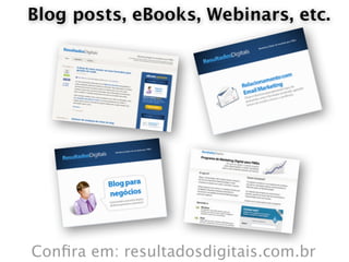 Blog posts, eBooks, Webinars, etc.




Conﬁra em: resultadosdigitais.com.br
 