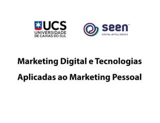 Marketing Digital e Tecnologias
Aplicadas ao Marketing Pessoal
 