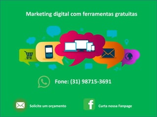 Marketing digital com ferramentas gratuitas
Fone: (31) 98715-3691
Curta nossa FanpageSolicite um orçamento
 