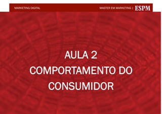MARKETING DIGITAL   MASTER EM MARKETING |




              AULA 2
         COMPORTAMENTO DO
            CONSUMIDOR
                           @conradoadolpho
                           conrado@conrado.com.br
 