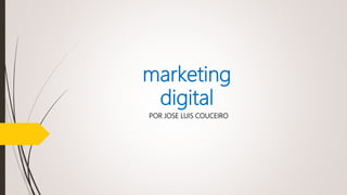 marketing
digital
POR JOSE LUIS COUCEIRO
 