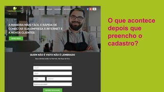 O que acontece
depois que
preencho o
cadastro?
 