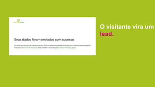 O visitante vira um
lead.
 